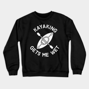 Kayaking Gets Me Wet Funny Meme Crewneck Sweatshirt